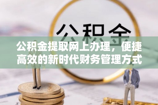 关庙公积金提取网上办理，便捷高效的新时代财务管理方式