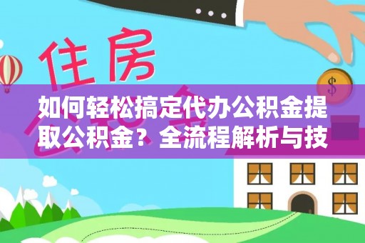 关庙如何轻松搞定代办公积金提取公积金？全流程解析与技巧分享