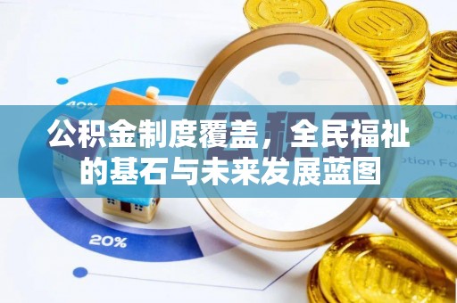关庙公积金制度覆盖，全民福祉的基石与未来发展蓝图