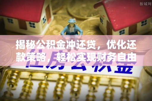 关庙揭秘公积金冲还贷，优化还款策略，轻松实现财务自由